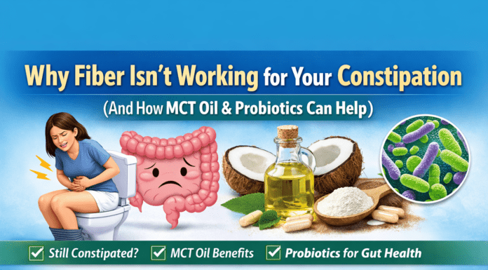 Why Fiber Isn’t Working for Your Constipation (And How MCT Oil & Probiotics Can Help) Why Fiber Isn’t Working for Your Constipation